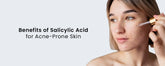 Benefits of Salicylic Acid for Acne-Prone Skin