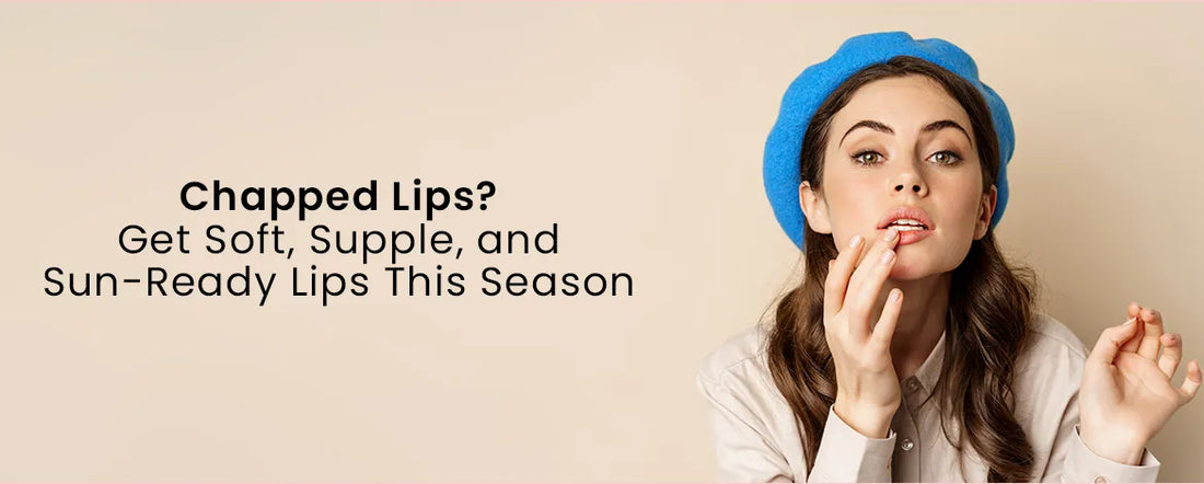 Chapped Lips? Get Soft, Supple, and Sun-Ready Lips This Season