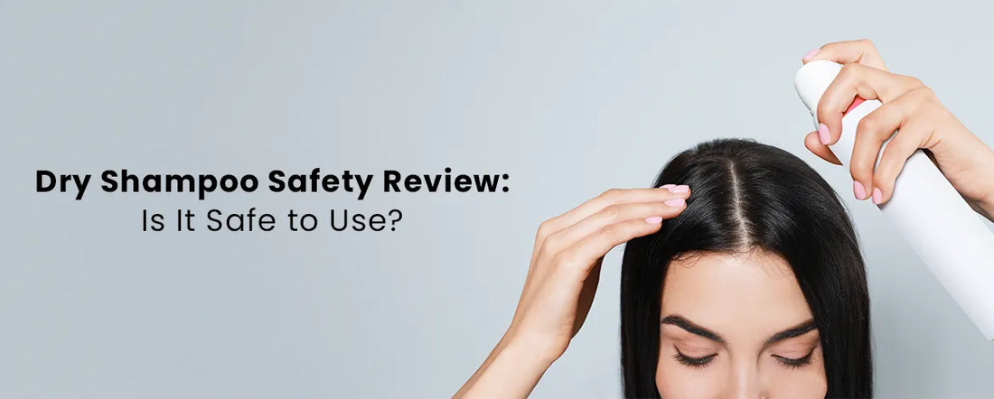 Dry Shampoo Safety Review: Is It Safe To Use?