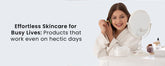 Effortless Skincare for Busy Lives: Products that work even on hectic days