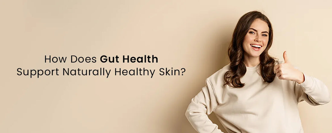 How Does Gut Health Support Naturally Healthy Skin?