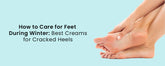 How to Care for Feet During Winter: Best Creams for Cracked Heels