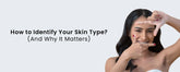 How to Identify Your Skin Type (And Why It Matters)