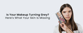 Is Your Makeup Turning Grey? Hereโs What Your Skin Is Missing