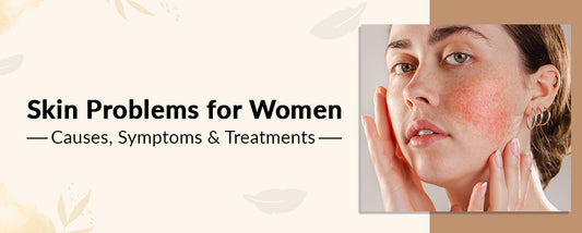 Common Skin Problems for Women: Causes, Symptoms & Treatments