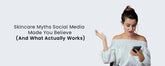 Skincare Myths Social Media Made You Believe (And What Actually Works)