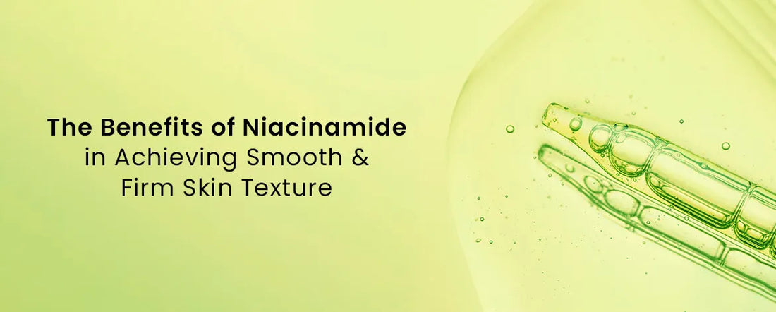 The Benefits of Niacinamide in Achieving Smooth & Firm Skin Texture