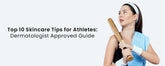 Top 10 Skincare Tips for Athletes: Dermatologist Approved Guide