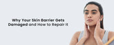 Why Your Skin Barrier Gets Damaged and How to Repair It