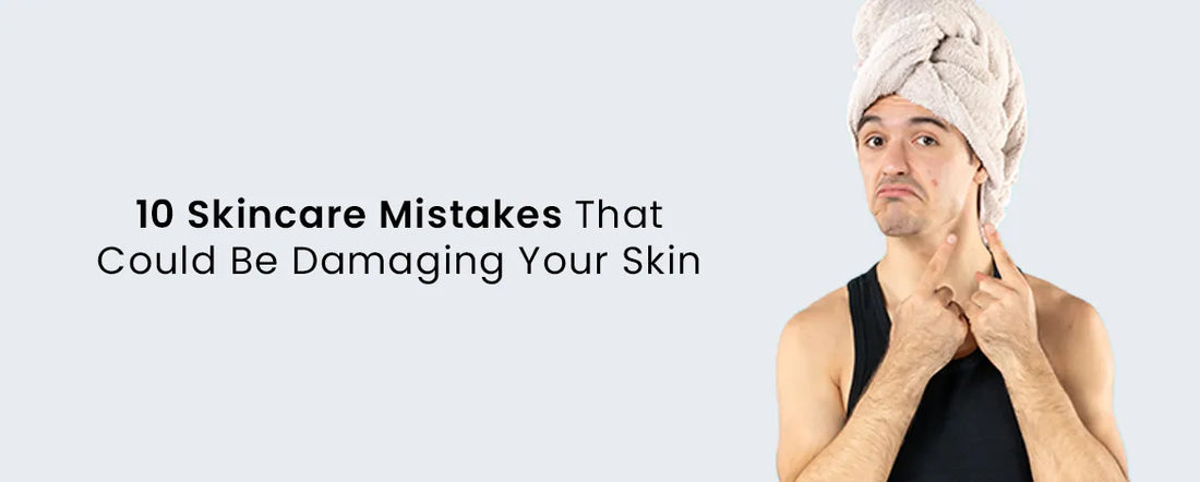 10 Skincare Mistakes That Could Be Damaging Your Skin