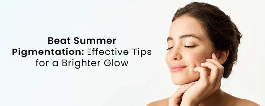 Beat Summer Pigmentation: Effective Tips for a Brighter Glow