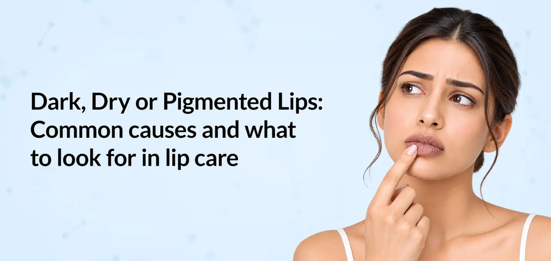 Dark, Dry or Pigmented Lips: Common causes and what to look for in lip care