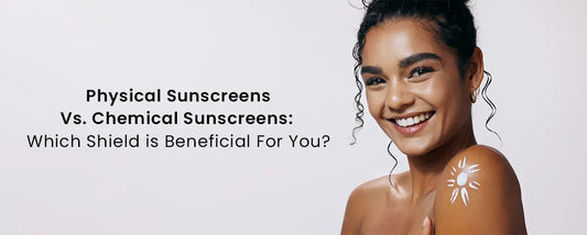 FD_Skincare_Blog_ Physical_Sunscreens_Vs._Chemical_Sunscreens_ Which_Shield_is_Beneficial_For_You