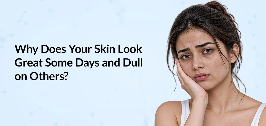 Why Does Your Skin Look Great Some Days and Dull on Others?
