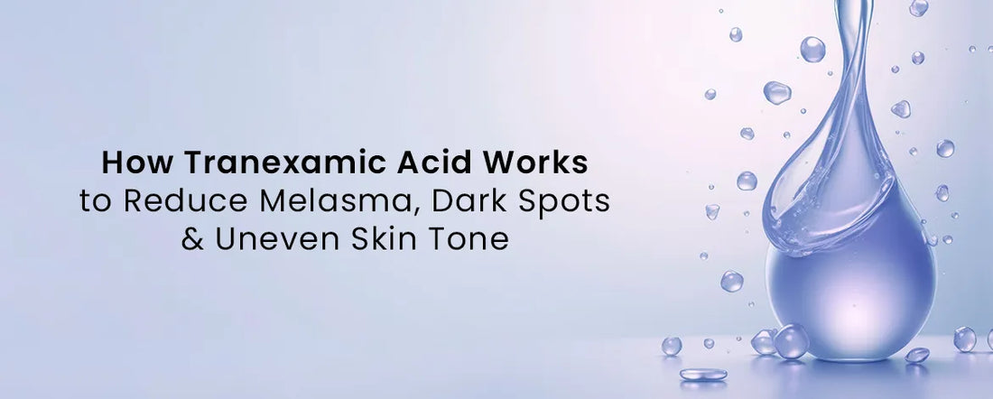 How Tranexamic Acid Works to Reduce Melasma, Dark Spots & Uneven Skin Tone