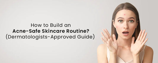 How to Build an Acne-Safe Skincare Routine Dermatologists-Approved Guide