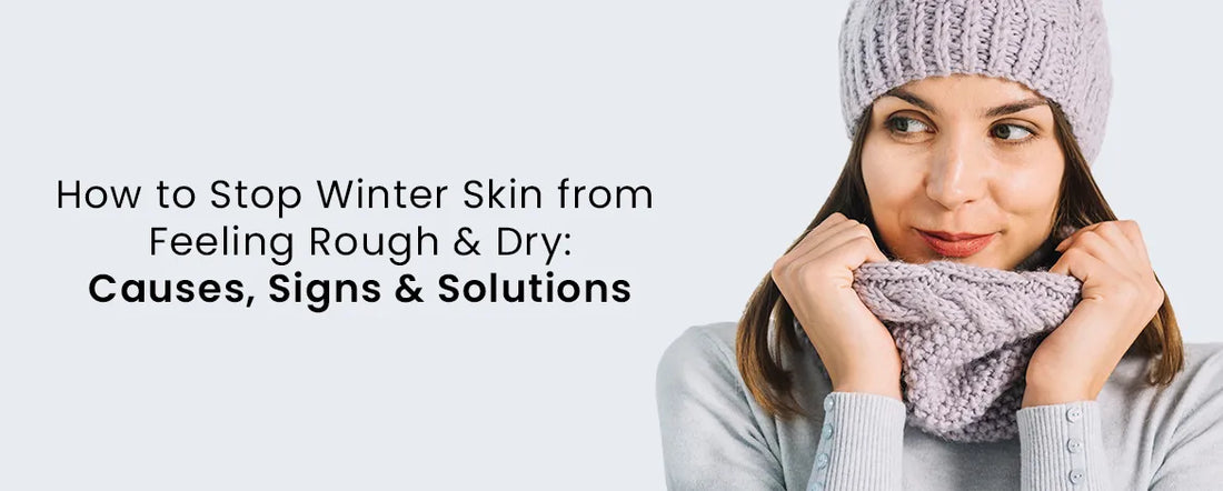 How to Stop Winter Skin from Feeling Rough & Dry: Causes, Signs & Solutions