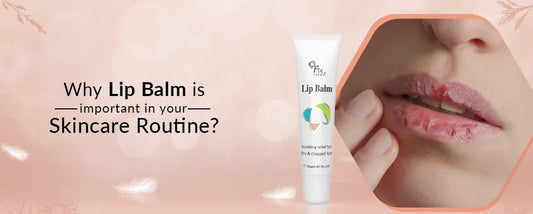 Why lip balm is important in your skincare routine