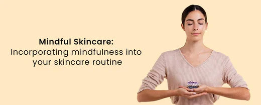 Mindful Skincare Incorporating mindfulness into your skincare routine