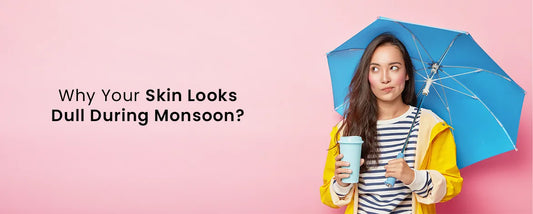 Why Your Skin Looks Dull During Monsoon And How to Fix It