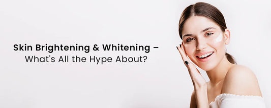 Skin Brightening & Whitening – What's All the Hype About?