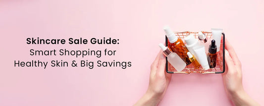 Skincare Sale Guide: Smart Shopping for Healthy Skin & Big Savings