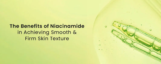 The Benefits of Niacinamide in Achieving Smooth & Firm Skin Texture