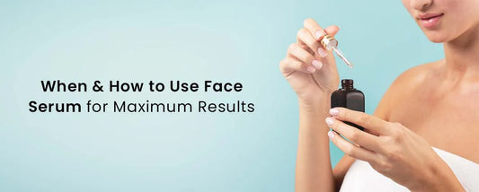 When & How to Use Face Serum for Maximum Results