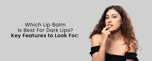 Which Lip Balm Is Best For Dark Lips?