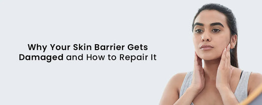 Why Your Skin Barrier Gets Damaged and How to Repair It